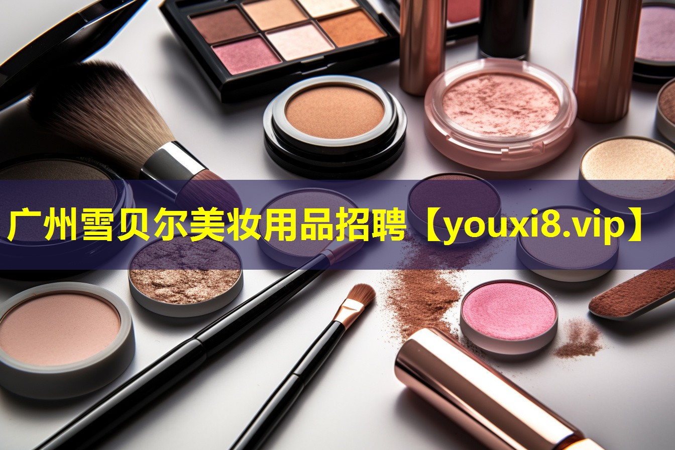 广州雪贝尔美妆用品招聘