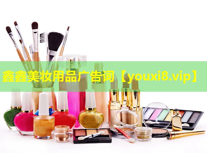 鑫鑫美妆用品广告词